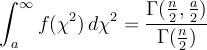 \[ \int_a^\infty f(\chi^2) \, d\chi^2 = \frac{\Gamma(\frac{n}{2}, \frac{a}{2})}{\Gamma(\frac{n}{2})} \]