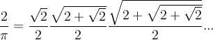 \[\frac{2}{\pi} = 
    \frac{\sqrt{2}}{2}
    \frac{\sqrt{2 + \sqrt{2}}}{2}
    \frac{\sqrt{2 + \sqrt{2 + \sqrt{2}}}}{2}
    ...
\]