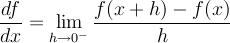 \[ \frac{df}{dx} = \lim<sub>h \to 0<sup>-</sup></sub> \frac{f(x+h) - f(x)}{h} \]
