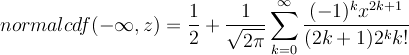 \[ normalcdf(-\infty,z) = \frac{1}{2} + \frac{1}{\sqrt{2 \pi}} \sum<sub>k=0</sub><sup>\infty</sup> \frac{(-1)^k x<sup>2k+1</sup>}{(2k+1)2^k k!} \]