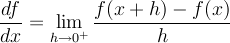\[ \frac{df}{dx} = \lim<sub>h \to 0<sup>+</sup></sub> \frac{f(x+h) - f(x)}{h} \]